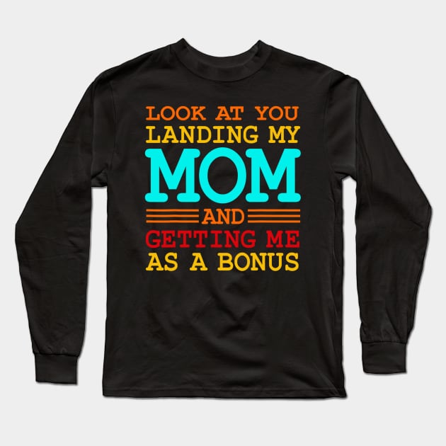 Look At You Landing My Mom And Getting Me As A Bonus Long Sleeve T-Shirt by Luna The Luminary